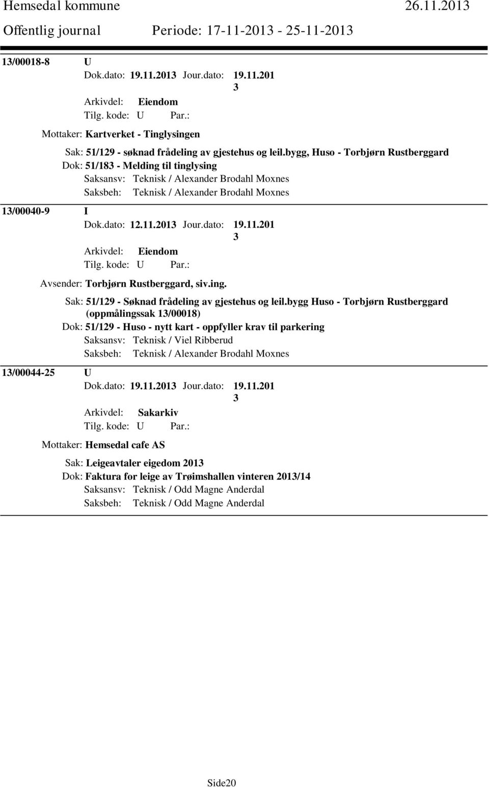 dato: 19.11.201 Avsender: Torbjørn Rustberggard, siv.ing. Sak: 51/129 - Søknad frådeling av gjestehus og leil.