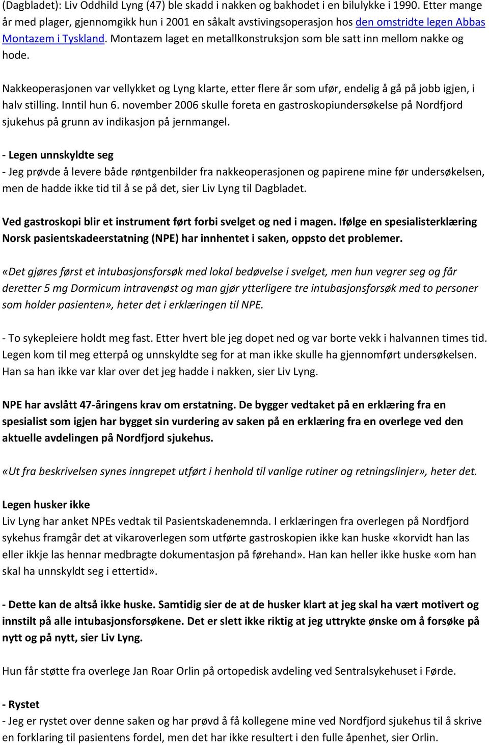 Montazem laget en metallkonstruksjon som ble satt inn mellom nakke og hode. Nakkeoperasjonen var vellykket og Lyng klarte, etter flere år som ufør, endelig å gå på jobb igjen, i halv stilling.