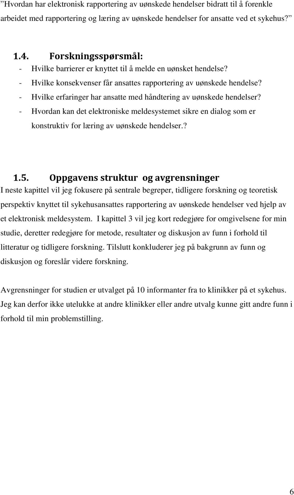 - Hvilke erfaringer har ansatte med håndtering av uønskede hendelser? - Hvordan kan det elektroniske meldesystemet sikre en dialog som er konstruktiv for læring av uønskede hendelser.? 1.5.