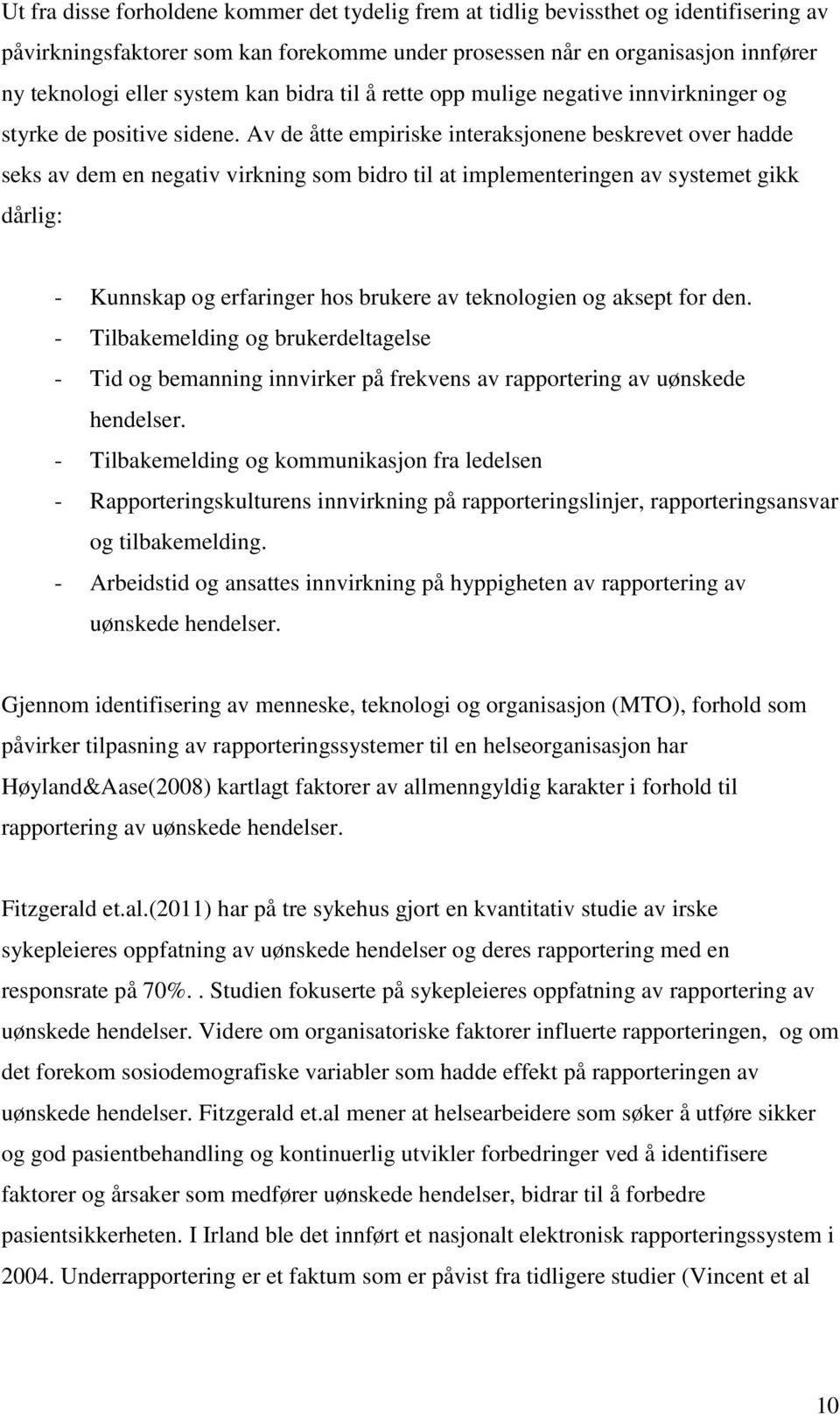 Av de åtte empiriske interaksjonene beskrevet over hadde seks av dem en negativ virkning som bidro til at implementeringen av systemet gikk dårlig: - Kunnskap og erfaringer hos brukere av teknologien