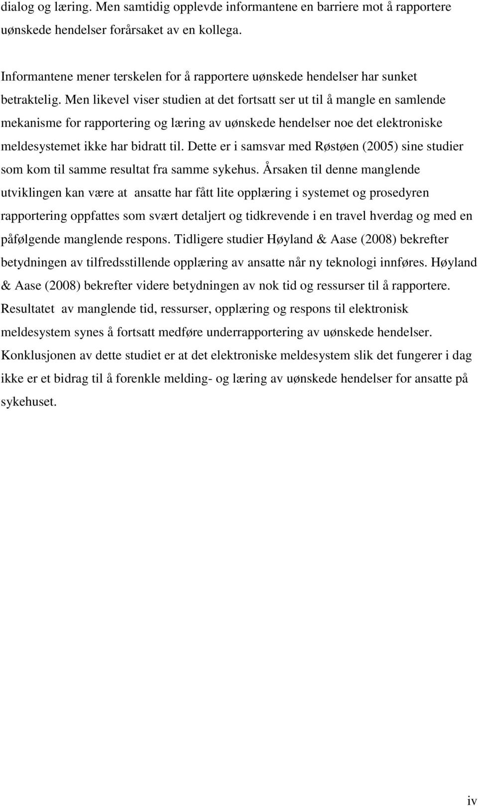 Men likevel viser studien at det fortsatt ser ut til å mangle en samlende mekanisme for rapportering og læring av uønskede hendelser noe det elektroniske meldesystemet ikke har bidratt til.