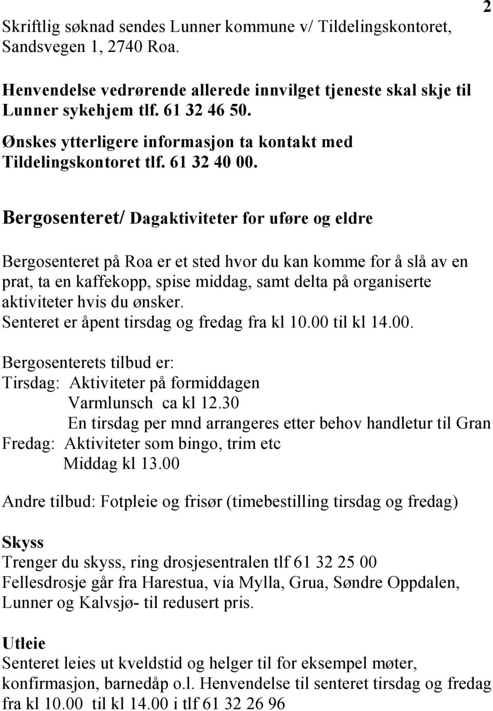 Bergosenteret/ Dagaktiviteter for uføre og eldre Bergosenteret på Roa er et sted hvor du kan komme for å slå av en prat, ta en kaffekopp, spise middag, samt delta på organiserte aktiviteter hvis du