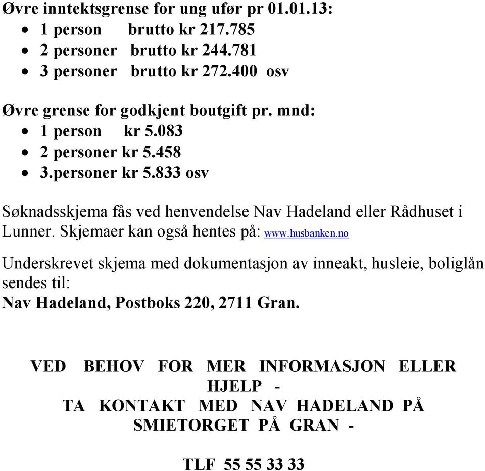 458 3.personer kr 5.833 osv Søknadsskjema fås ved henvendelse Nav Hadeland eller Rådhuset i Lunner. Skjemaer kan også hentes på: www.husbanken.