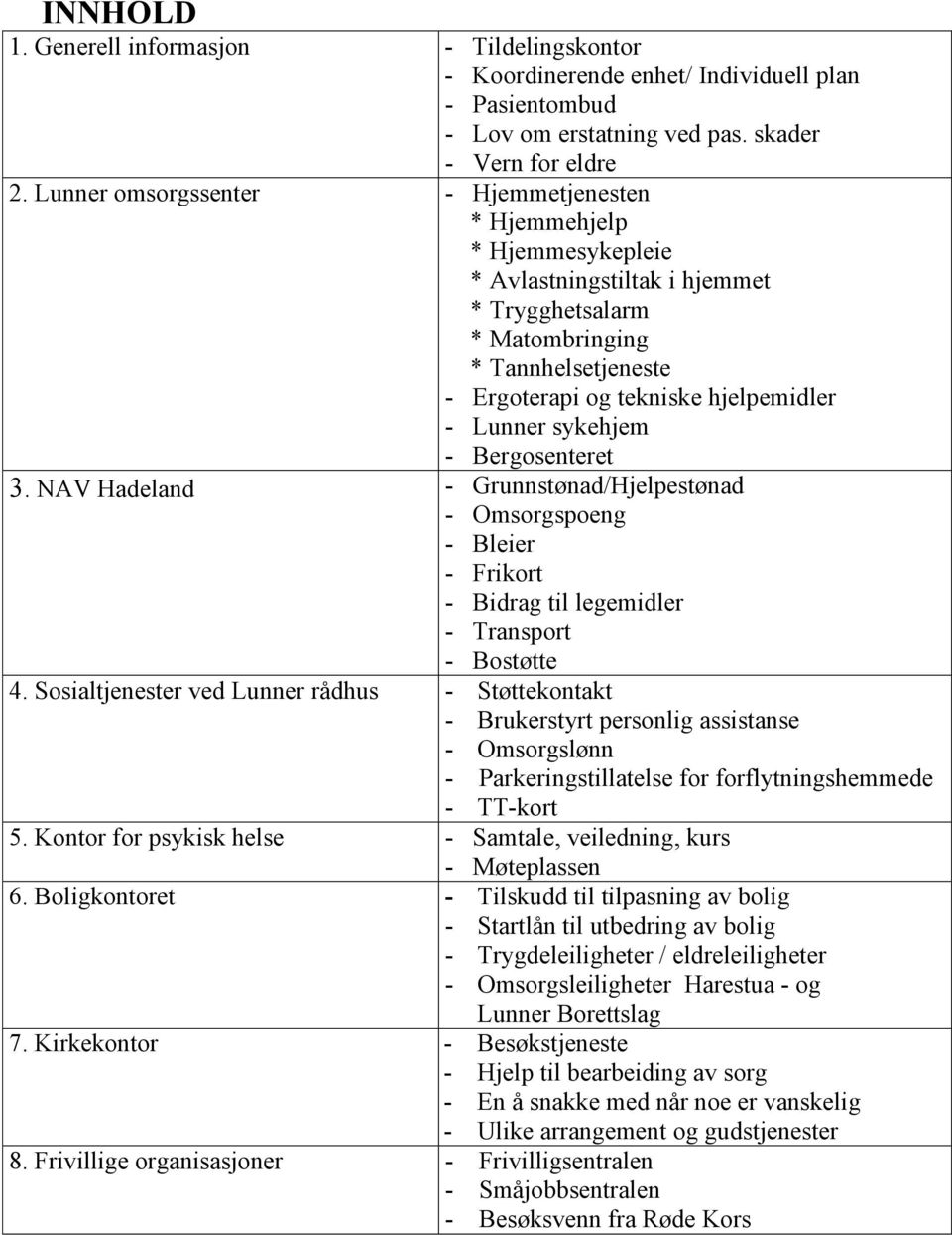 Lunner sykehjem - Bergosenteret 3. NAV Hadeland - Grunnstønad/Hjelpestønad - Omsorgspoeng - Bleier - Frikort - Bidrag til legemidler - Transport - Bostøtte 4.