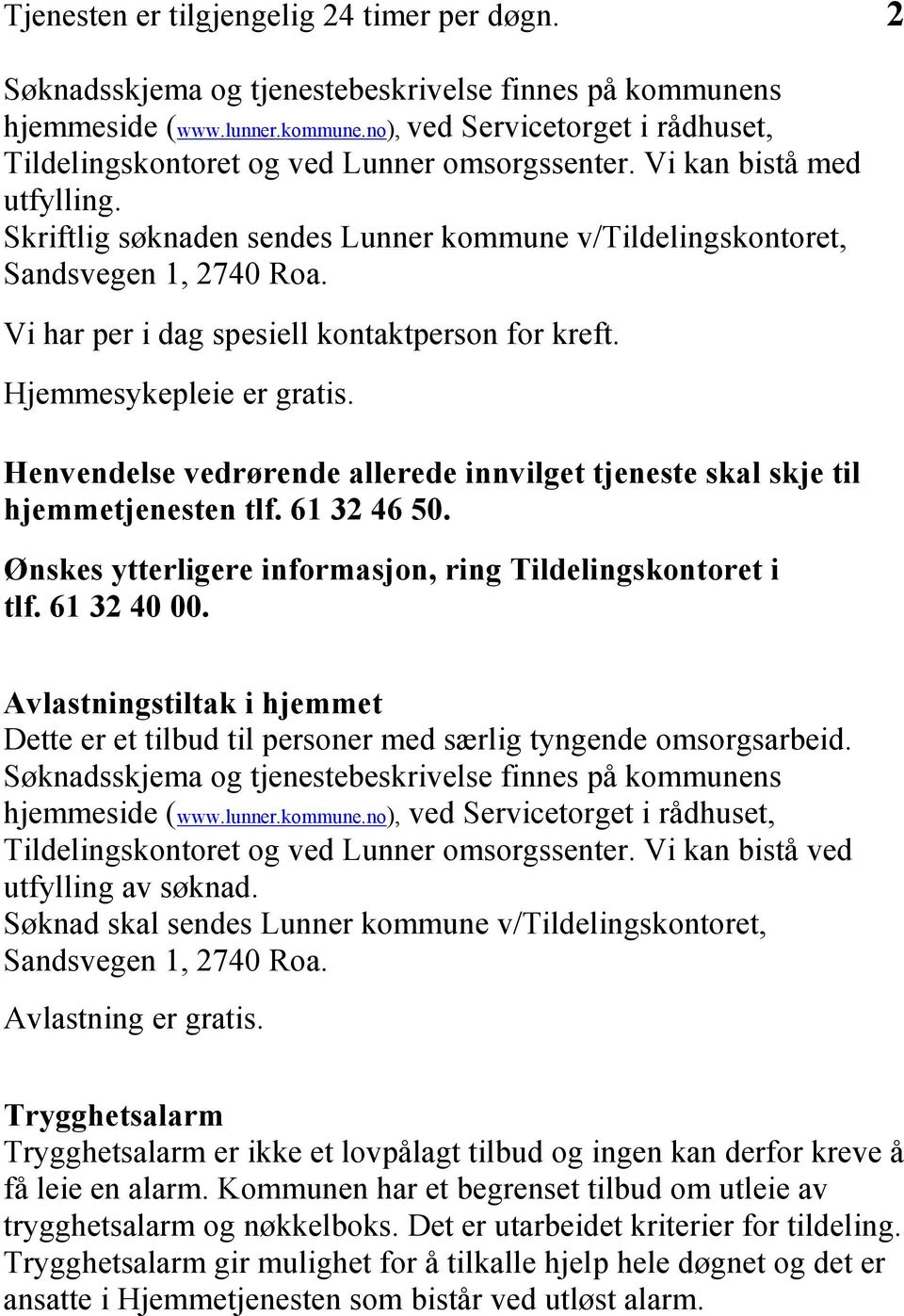 Henvendelse vedrørende allerede innvilget tjeneste skal skje til hjemmetjenesten tlf. 61 32 46 50. Ønskes ytterligere informasjon, ring Tildelingskontoret i tlf. 61 32 40 00.