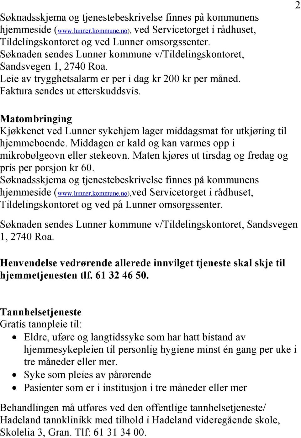 2 Matombringing Kjøkkenet ved Lunner sykehjem lager middagsmat for utkjøring til hjemmeboende. Middagen er kald og kan varmes opp i mikrobølgeovn eller stekeovn.