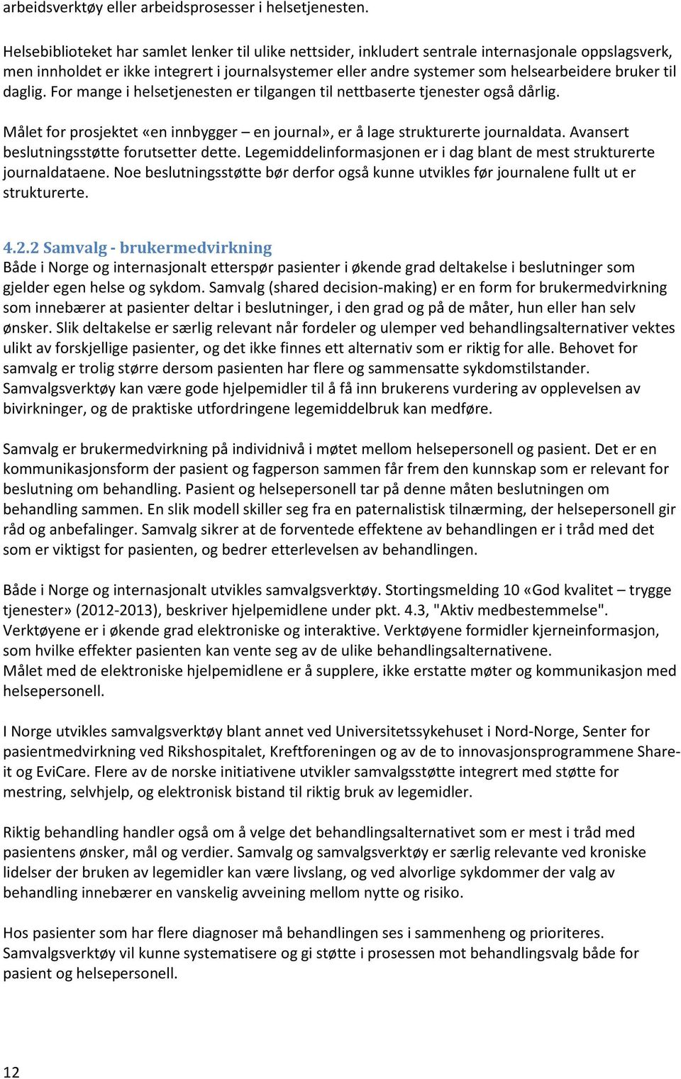 bruker til daglig. For mange i helsetjenesten er tilgangen til nettbaserte tjenester også dårlig. Målet for prosjektet «en innbygger en journal», er å lage strukturerte journaldata.