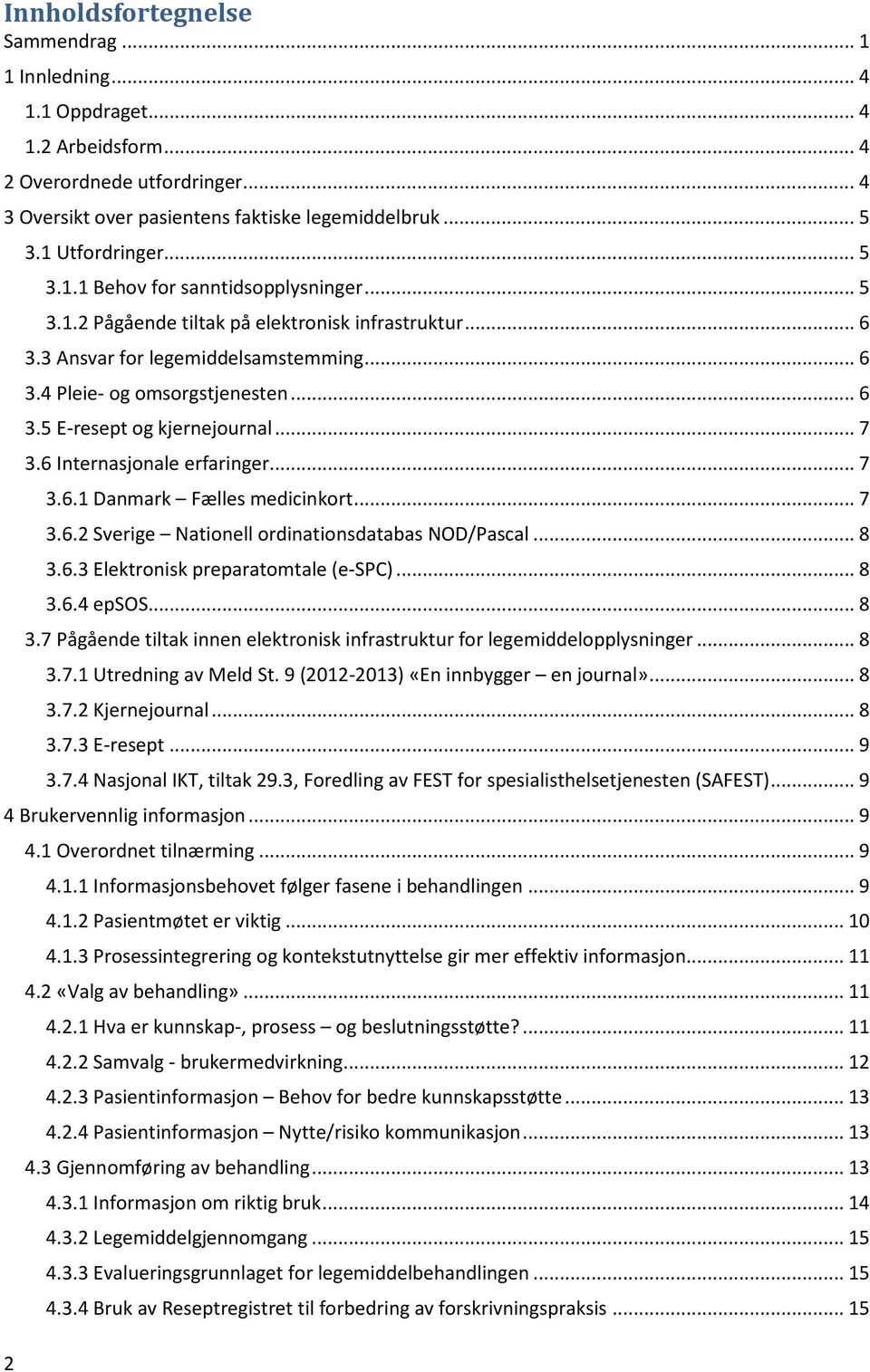 .. 7 3.6 Internasjonale erfaringer... 7 3.6.1 Danmark Fælles medicinkort... 7 3.6.2 Sverige Nationell ordinationsdatabas NOD/Pascal... 8 3.