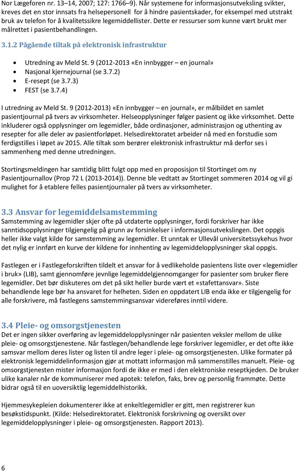 legemiddellister. Dette er ressurser som kunne vært brukt mer målrettet i pasientbehandlingen. 3.1.2 Pågående tiltak på elektronisk infrastruktur Utredning av Meld St.