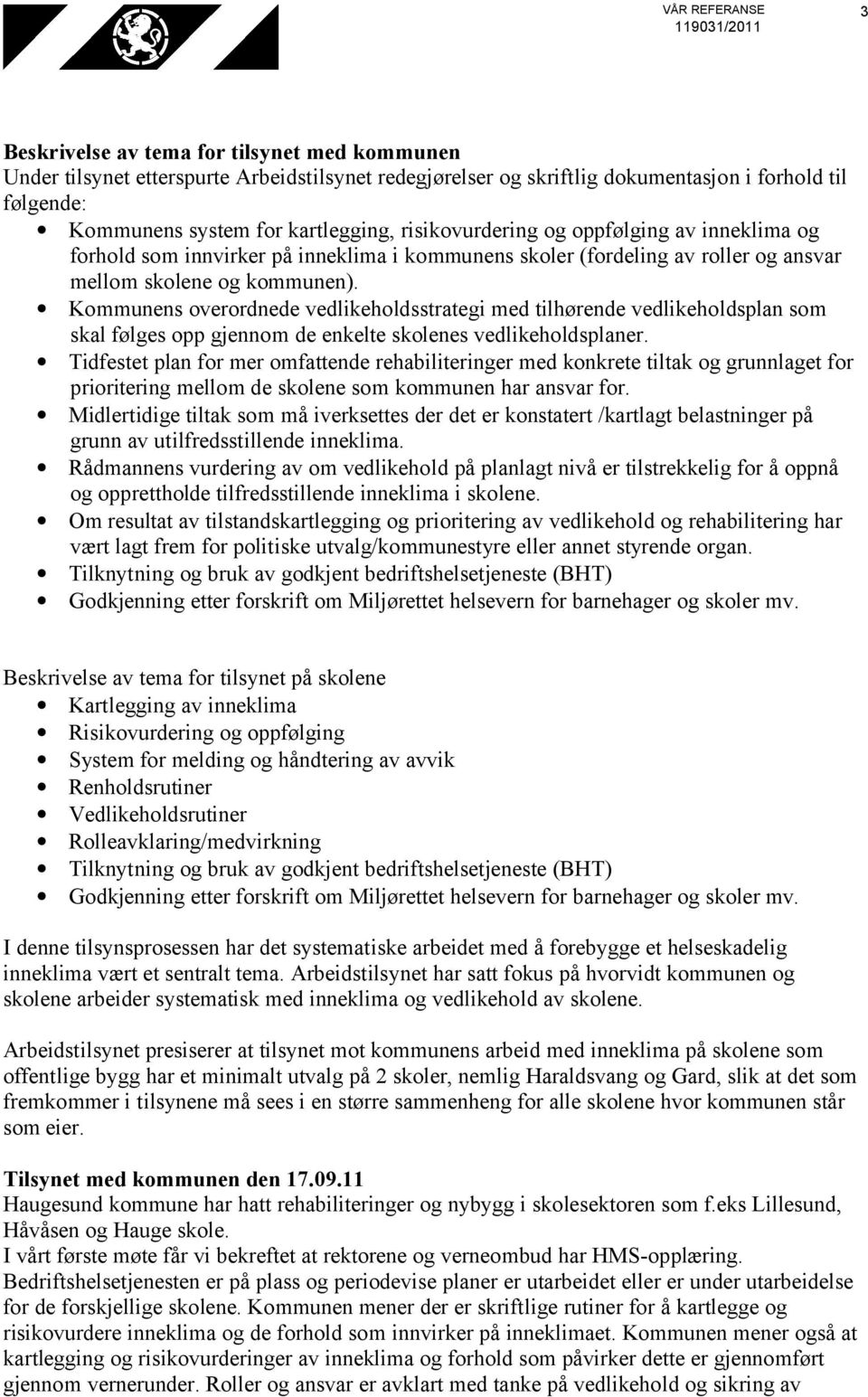 Kommunens overordnede vedlikeholdsstrategi med tilhørende vedlikeholdsplan som skal følges opp gjennom de enkelte skolenes vedlikeholdsplaner.