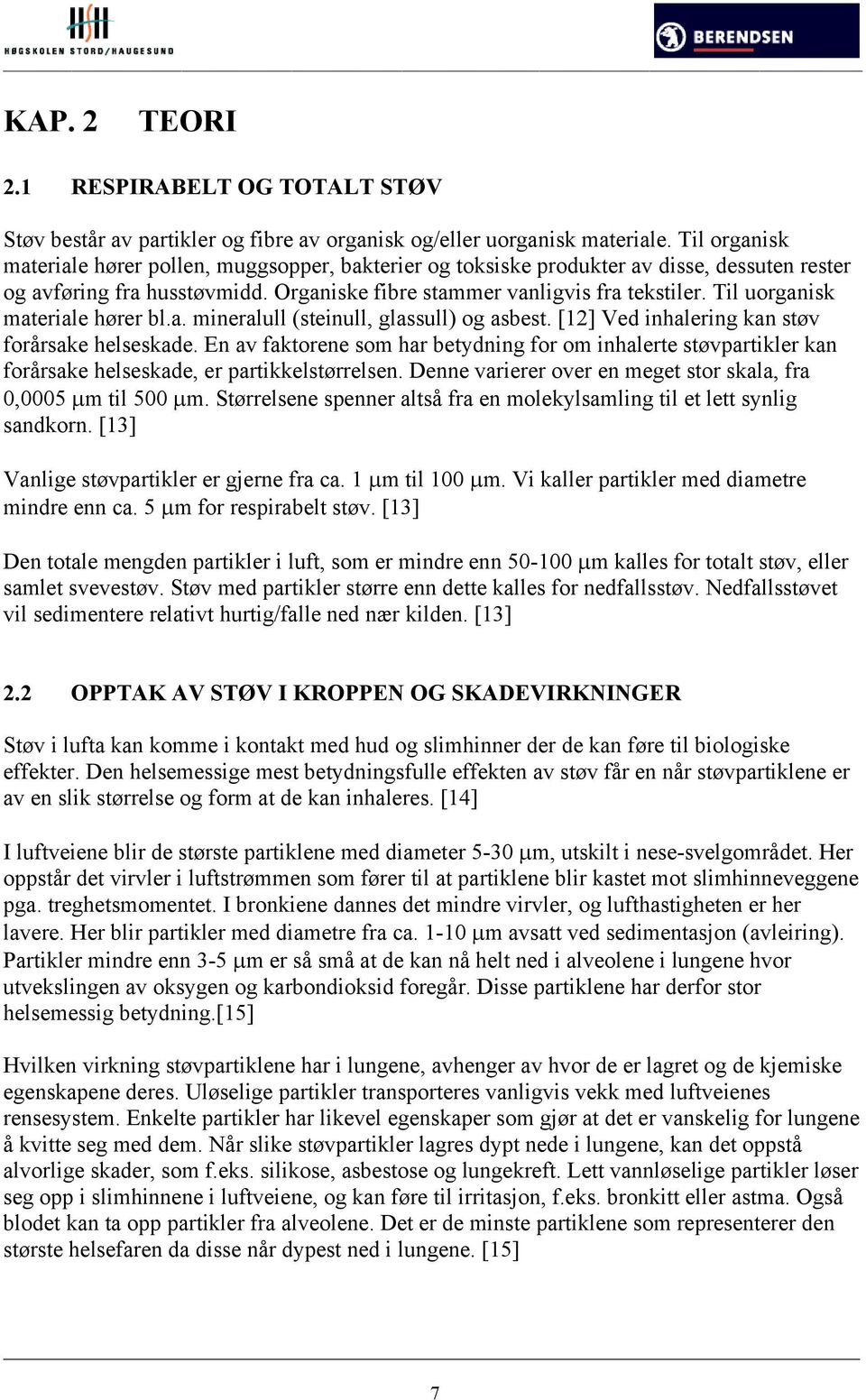 Til uorganisk materiale hører bl.a. mineralull (steinull, glassull) og asbest. [12] Ved inhalering kan støv forårsake helseskade.