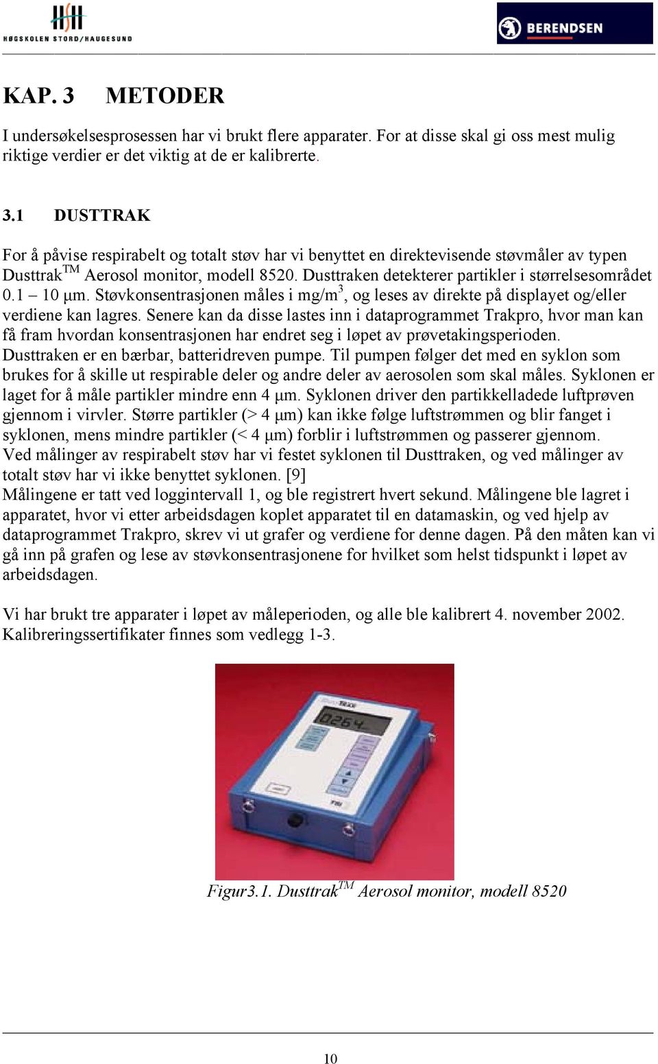 Senere kan da disse lastes inn i dataprogrammet Trakpro, hvor man kan få fram hvordan konsentrasjonen har endret seg i løpet av prøvetakingsperioden. Dusttraken er en bærbar, batteridreven pumpe.