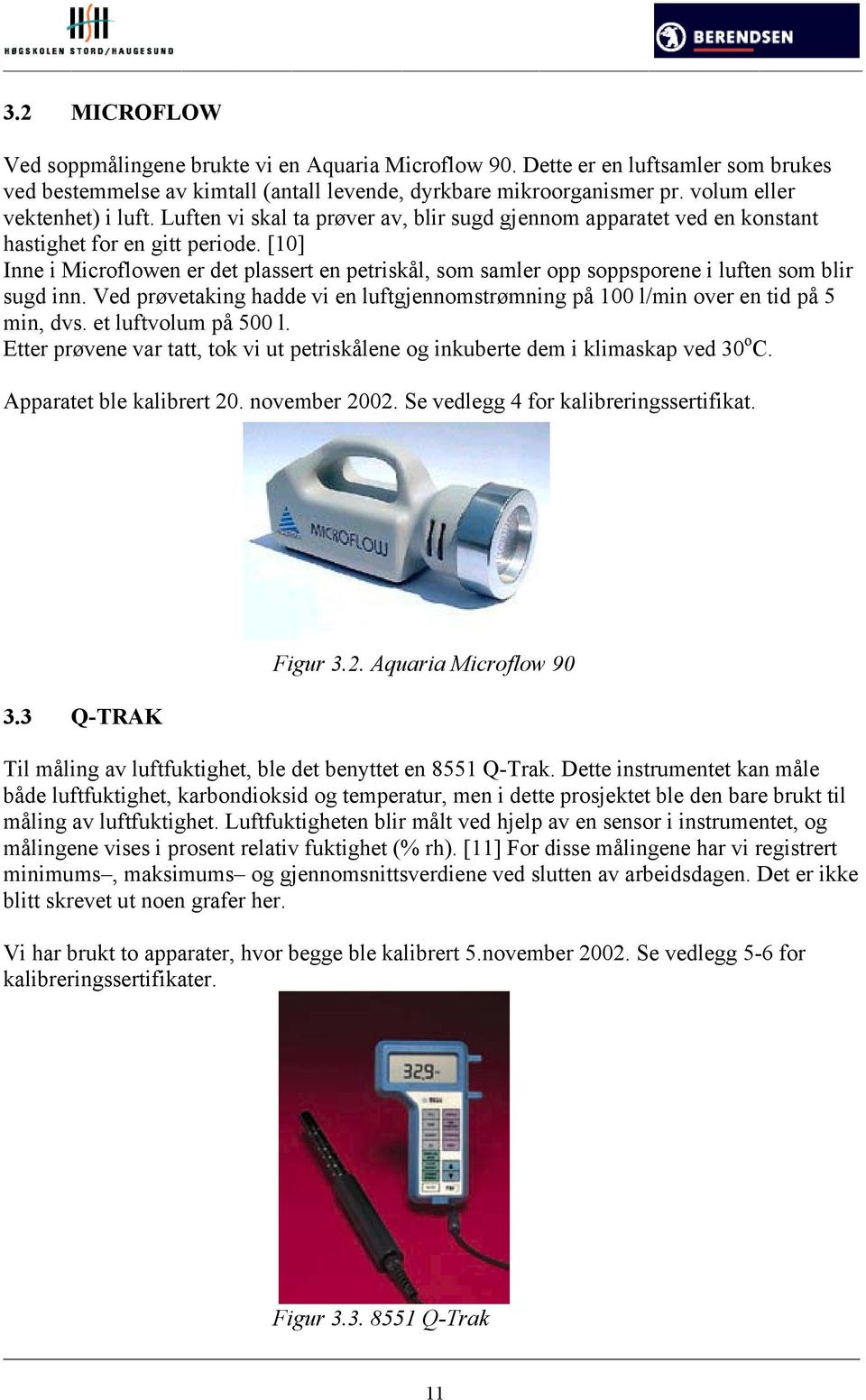 [10] Inne i Microflowen er det plassert en petriskål, som samler opp soppsporene i luften som blir sugd inn. Ved prøvetaking hadde vi en luftgjennomstrømning på 100 l/min over en tid på 5 min, dvs.