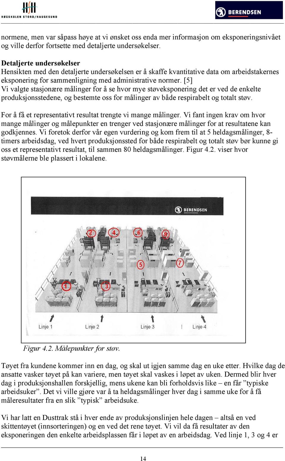 [5] Vi valgte stasjonære målinger for å se hvor mye støveksponering det er ved de enkelte produksjonsstedene, og bestemte oss for målinger av både respirabelt og totalt støv.