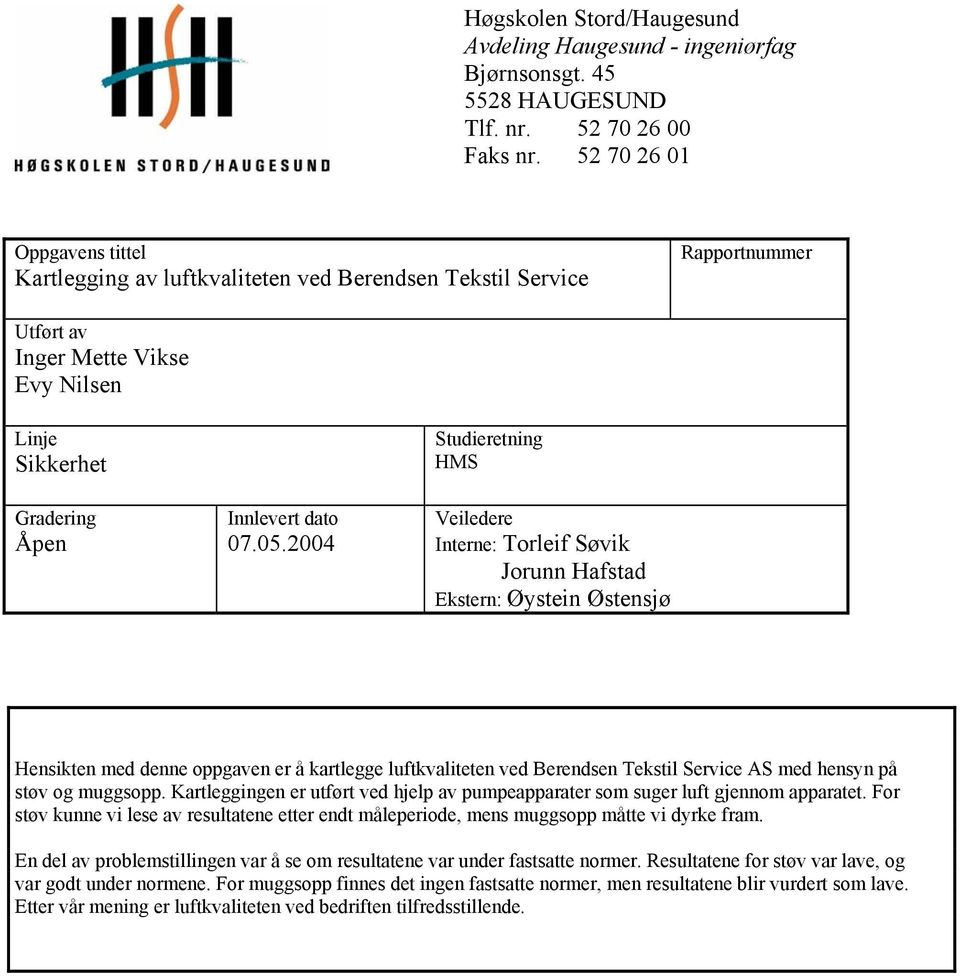 2004 Studieretning HMS Veiledere Interne: Torleif Søvik Jorunn Hafstad Ekstern: Øystein Østensjø Hensikten med denne oppgaven er å kartlegge luftkvaliteten ved Berendsen Tekstil Service AS med hensyn
