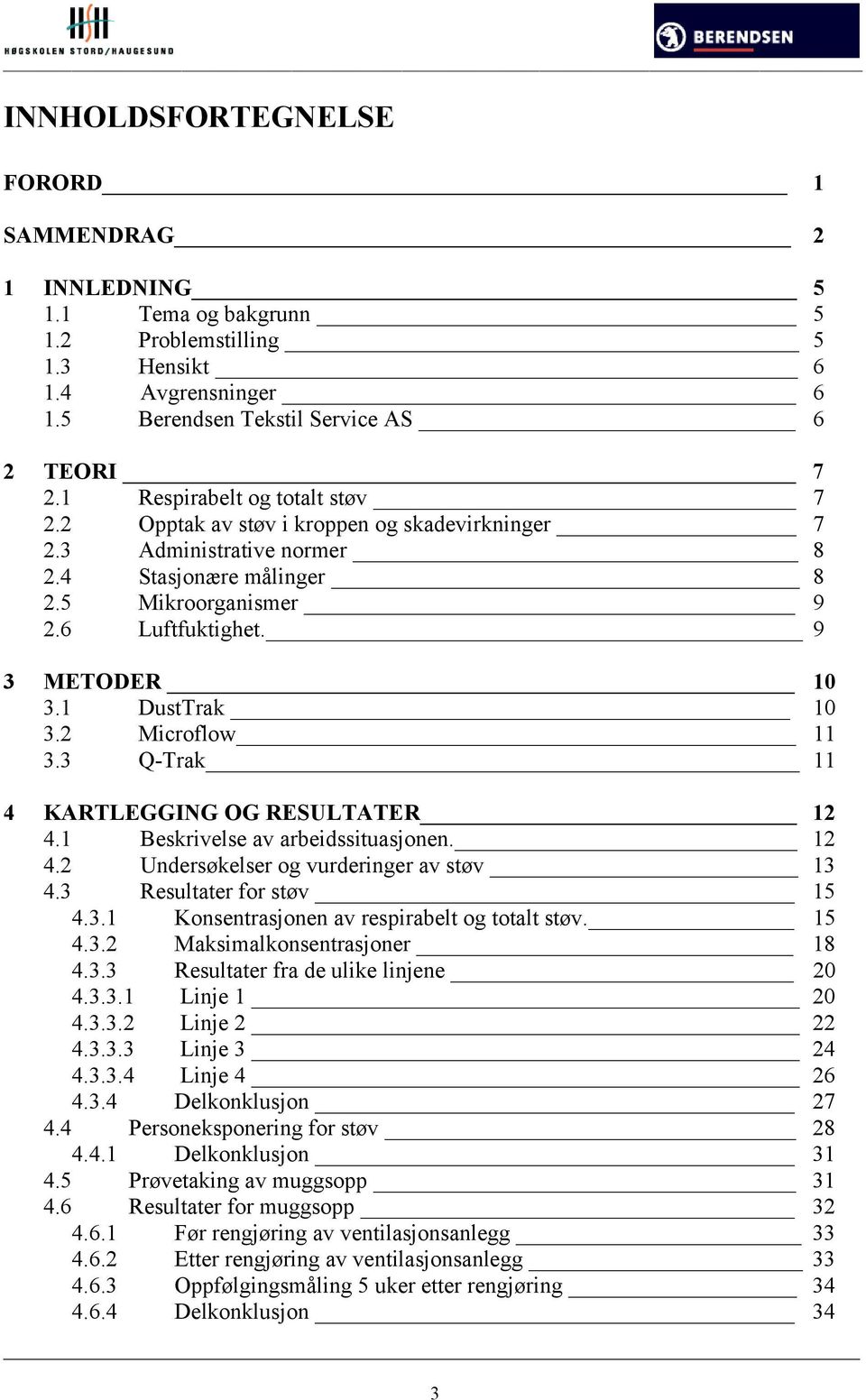 1 DustTrak 10 3.2 Microflow 11 3.3 Q-Trak 11 4 KARTLEGGING OG RESULTATER 12 4.1 Beskrivelse av arbeidssituasjonen. 12 4.2 Undersøkelser og vurderinger av støv 13 4.3 Resultater for støv 15 4.3.1 Konsentrasjonen av respirabelt og totalt støv.