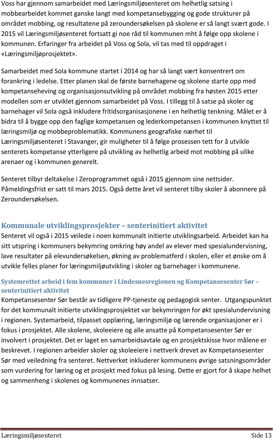 Erfaringer fra arbeidet på Voss og Sola, vil tas med til oppdraget i «Læringsmiljøprosjektet». Samarbeidet med Sola kommune startet i 2014 og har så langt vært konsentrert om forankring i ledelse.