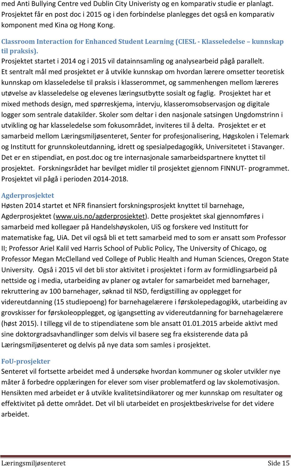 Classroom Interaction for Enhanced Student Learning (CIESL - Klasseledelse kunnskap til praksis). Prosjektet startet i 2014 og i 2015 vil datainnsamling og analysearbeid pågå parallelt.