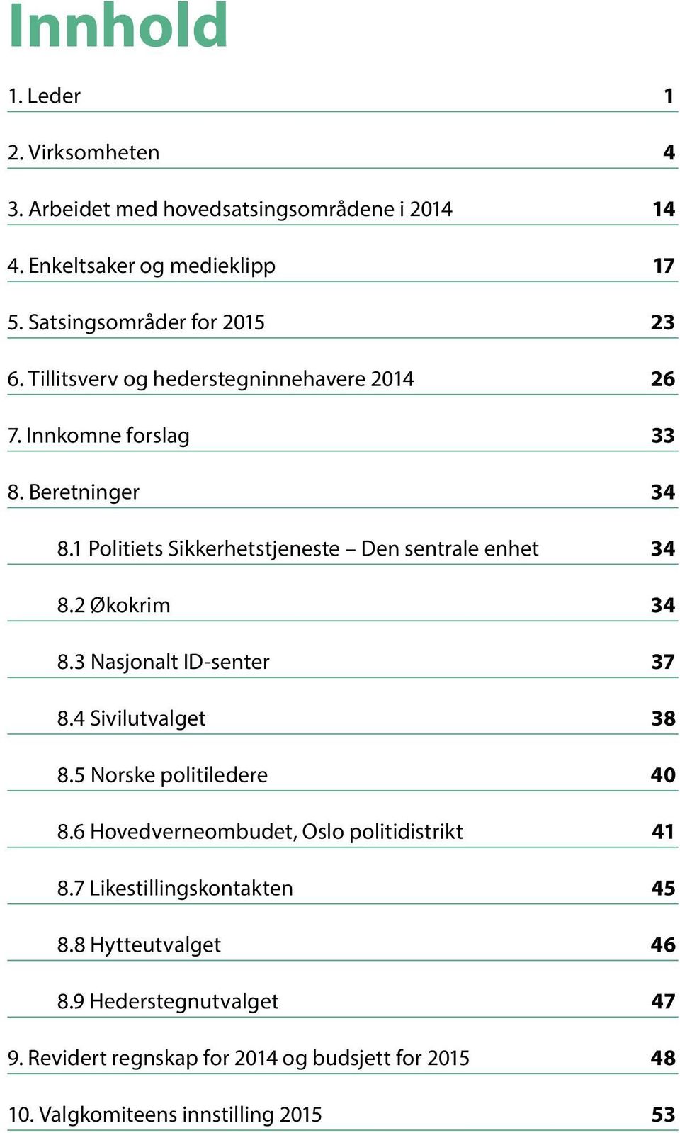 2 Økokrim 34 8.3 Nasjonalt ID-senter 37 8.4 Sivilutvalget 38 8.5 Norske politiledere 40 8.6 Hovedverneombudet, Oslo politidistrikt 41 8.