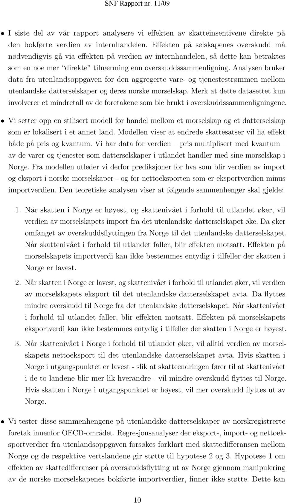 Analysen bruker data fra utenlandsoppgaven for den aggregerte vare- og tjenestestrømmen mellom utenlandske datterselskaper og deres norske morselskap.