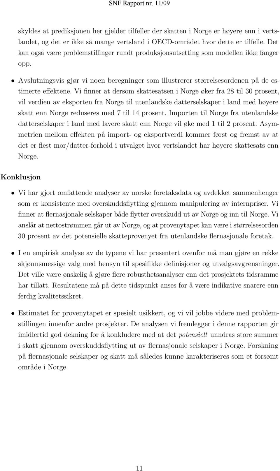 Vi finner at dersom skattesatsen i Norge øker fra 28 til 30 prosent, vil verdien av eksporten fra Norge til utenlandske datterselskaper i land med høyere skatt enn Norge reduseres med 7 til 14