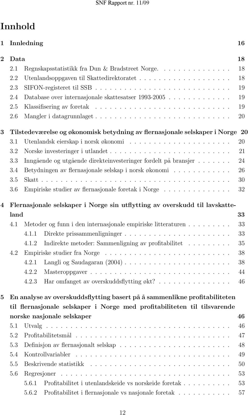 ........................... 20 3 Tilstedeværelse og økonomisk betydning av flernasjonale selskaper i Norge 20 3.1 Utenlandsk eierskap i norsk økonomi..................... 20 3.2 Norske investeringer i utlandet.