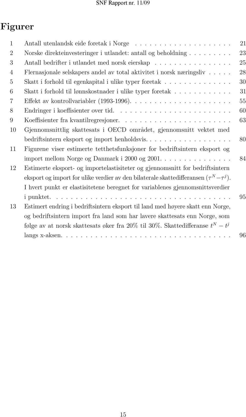 ............. 30 6 Skatt i forhold til lønnskostnader i ulike typer foretak............ 31 7 Effekt av kontrollvariabler (1993-1996)..................... 55 8 Endringer i koeffisienter over tid.