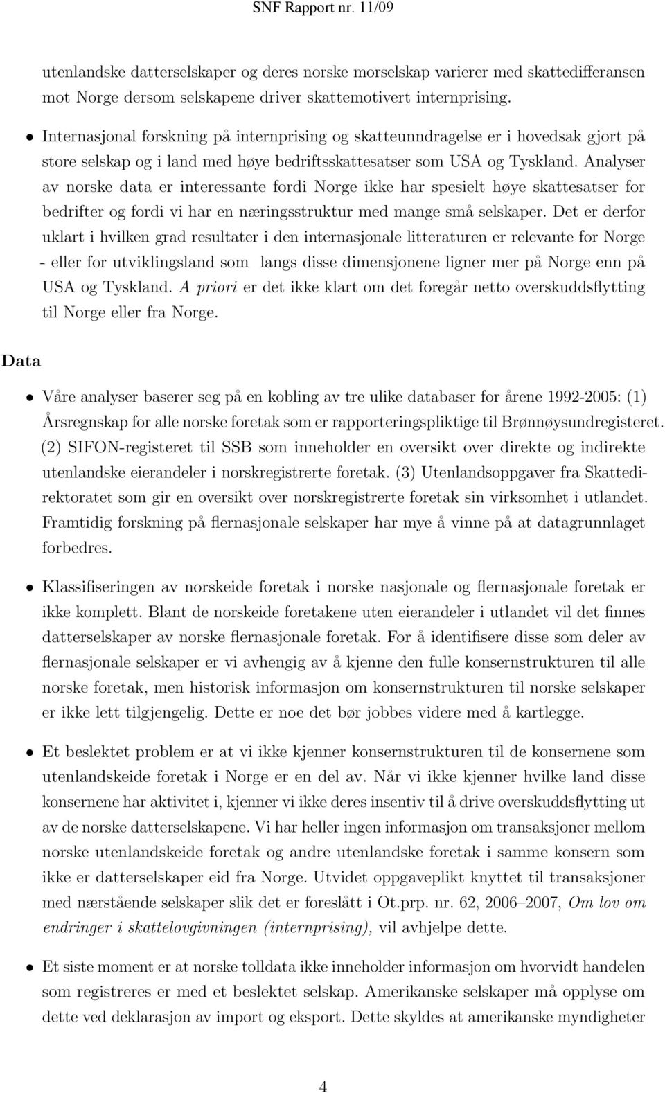 Analyser av norske data er interessante fordi Norge ikke har spesielt høye skattesatser for bedrifter og fordi vi har en næringsstruktur med mange små selskaper.