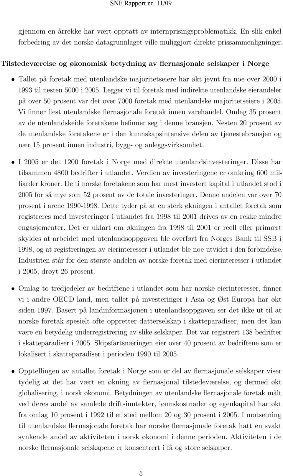 Legger vi til foretak med indirekte utenlandske eierandeler på over 50 prosent var det over 7000 foretak med utenlandske majoritetseiere i 2005.