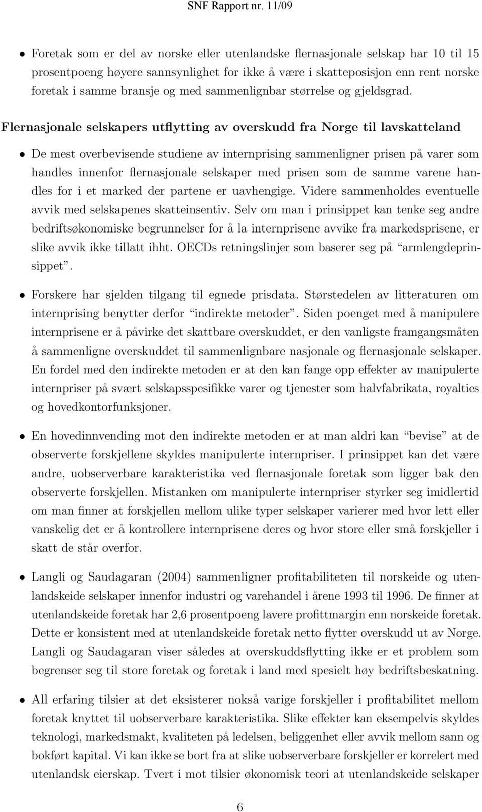 Flernasjonale selskapers utflytting av overskudd fra Norge til lavskatteland De mest overbevisende studiene av internprising sammenligner prisen på varer som handles innenfor flernasjonale selskaper