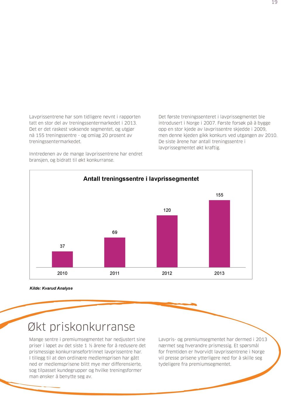 Lavprissentrene har som tidligere nevnt i rapporten tatt en stor del av treningssentermarkedet i 2013.