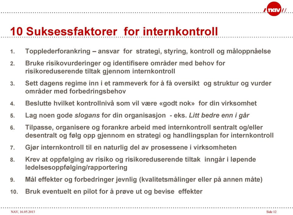 Sett dagens regime inn i et rammeverk for å få oversikt og struktur og vurder områder med forbedringsbehov 4. Beslutte hvilket kontrollnivå som vil være «godt nok» for din virksomhet 5.