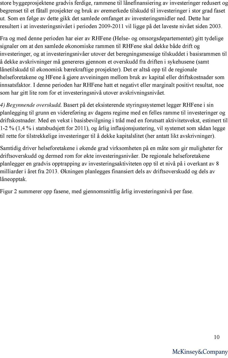 Fra og med denne perioden har eier av RHFene (Helse- og omsorgsdepartementet) gitt tydelige signaler om at den samlede økonomiske rammen til RHFene skal dekke både drift og investeringer, og at