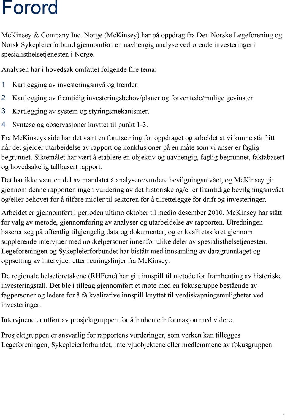 Analysen har i hovedsak omfattet følgende fire tema: 1 Kartlegging av investeringsnivå og trender. 2 Kartlegging av fremtidig investeringsbehov/planer og forventede/mulige gevinster.