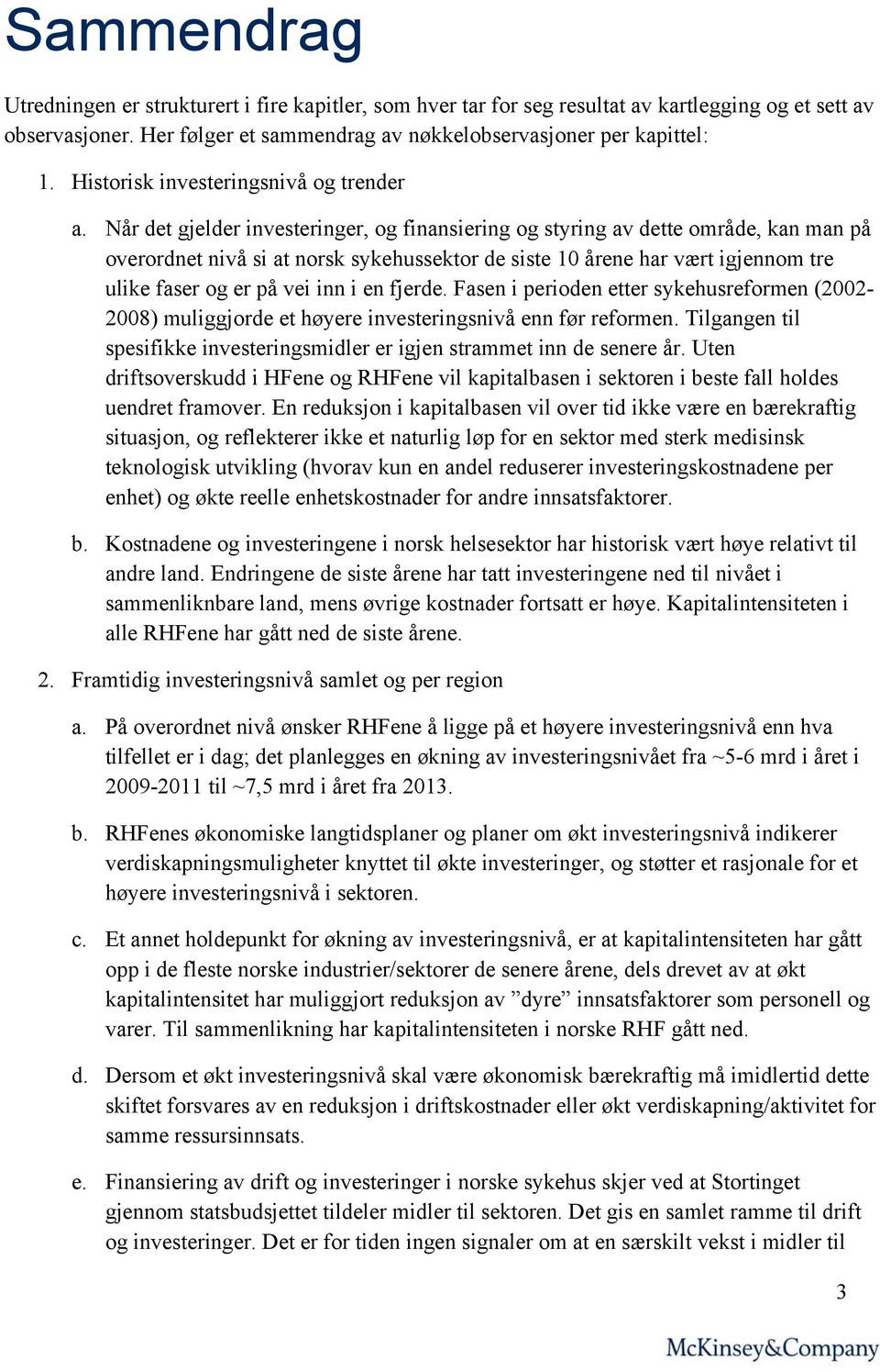 Når det gjelder investeringer, og finansiering og styring av dette område, kan man på overordnet nivå si at norsk sykehussektor de siste 10 årene har vært igjennom tre ulike faser og er på vei inn i