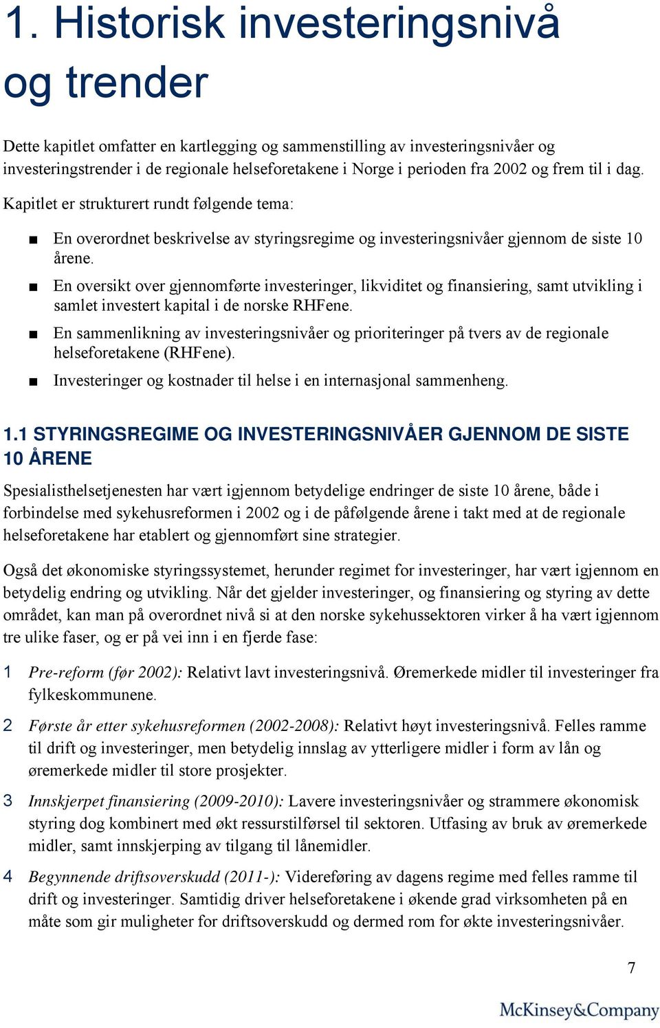 En oversikt over gjennomførte investeringer, likviditet og finansiering, samt utvikling i samlet investert kapital i de norske RHFene.