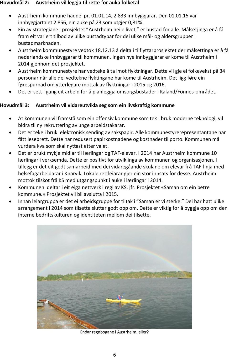 Austrheim kommunestyre vedtok 18.12.13 å delta i tilflyttarprosjektet der målsettinga er å få nederlandske innbyggarar til kommunen.