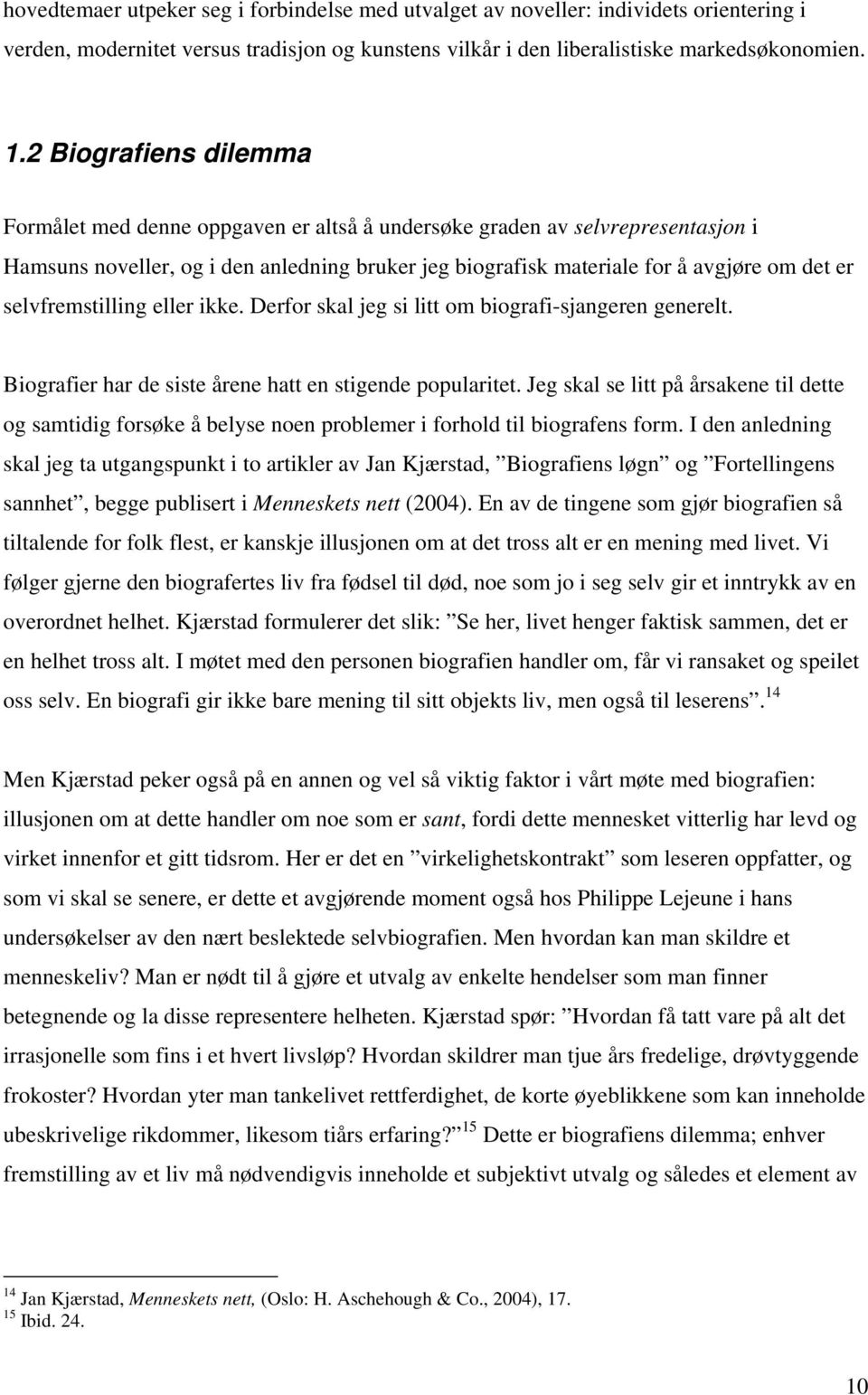 selvfremstilling eller ikke. Derfor skal jeg si litt om biografi-sjangeren generelt. Biografier har de siste årene hatt en stigende popularitet.