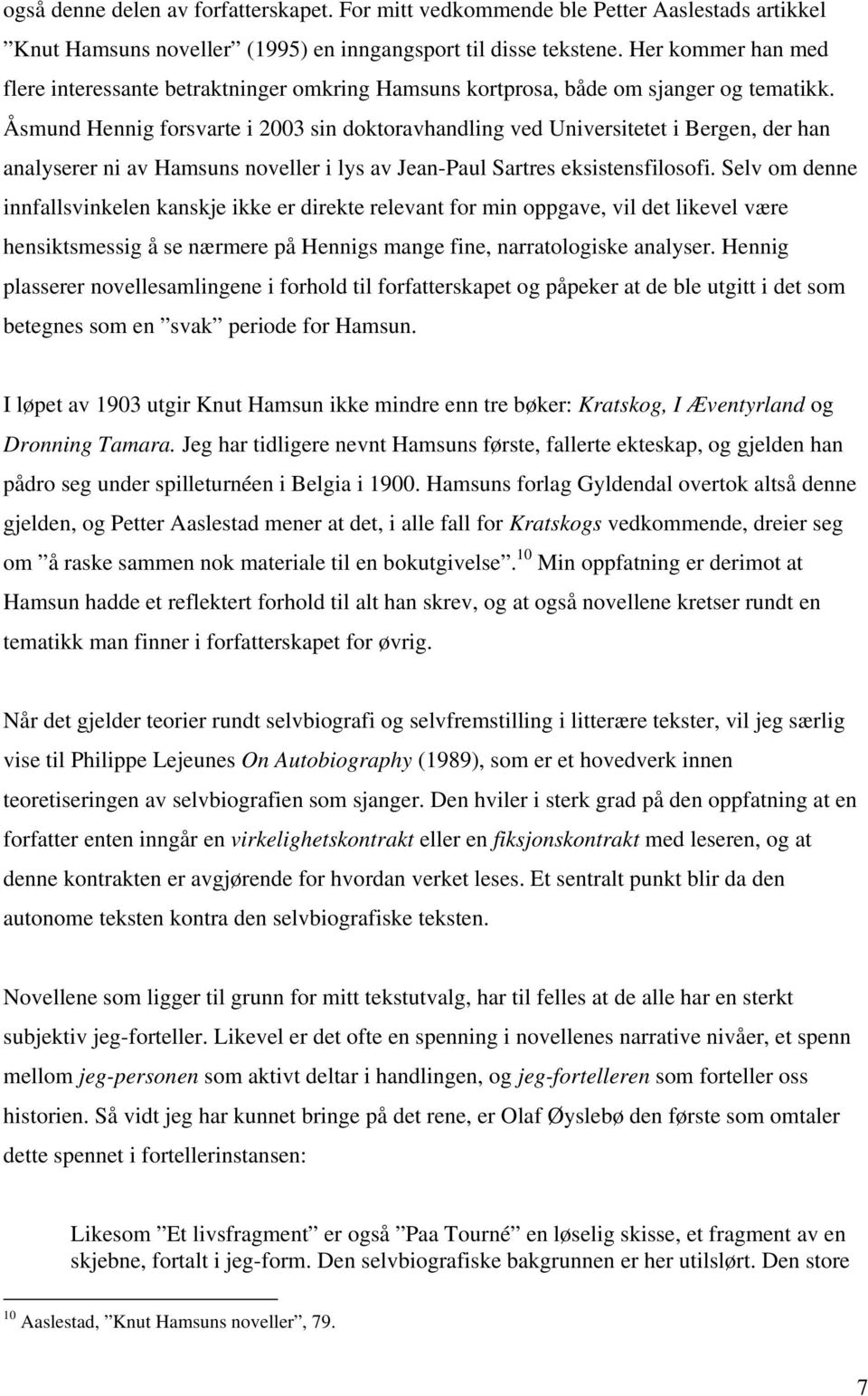 Åsmund Hennig forsvarte i 2003 sin doktoravhandling ved Universitetet i Bergen, der han analyserer ni av Hamsuns noveller i lys av Jean-Paul Sartres eksistensfilosofi.