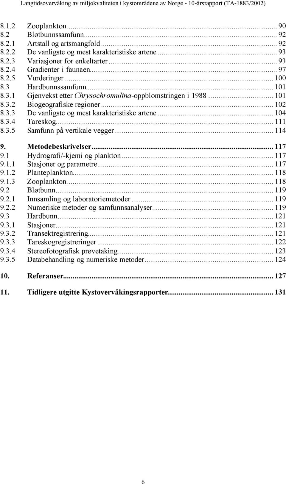 .. 12 8.3.3 De vanligste og mest karakteristiske artene... 14 8.3.4 Tareskog... 111 8.3.5 Samfunn på vertikale vegger... 114 9. Metodebeskrivelser... 117 9.1 Hydrografi/-kjemi og plankton... 117 9.1.1 Stasjoner og parametre.