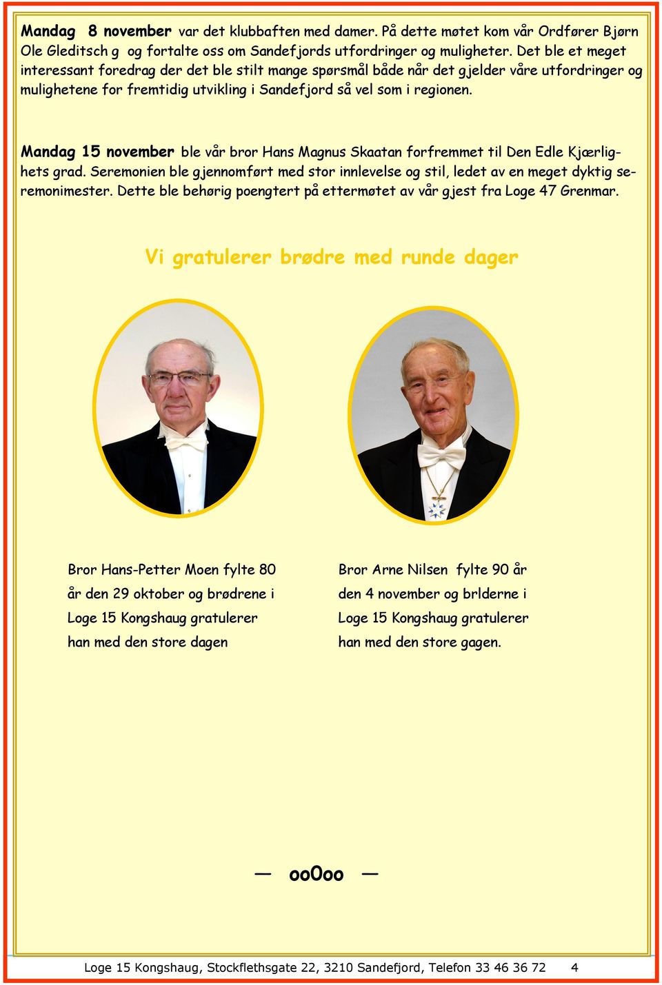 Mandag 15 november ble vår bror Hans Magnus Skaatan forfremmet til Den Edle Kjærlighets grad. Seremonien ble gjennomført med stor innlevelse og stil, ledet av en meget dyktig seremonimester.