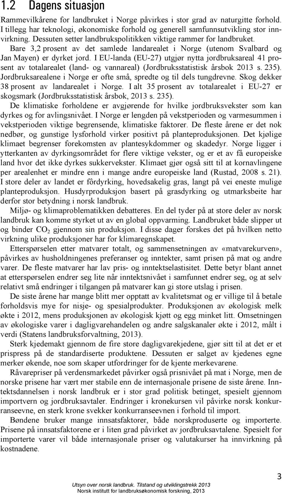 I EU-landa (EU-27) utgjør nytta jordbruksareal 41 prosent av totalarealet (land- og vannareal) (Jordbruksstatistisk årsbok 2013 s. 235).