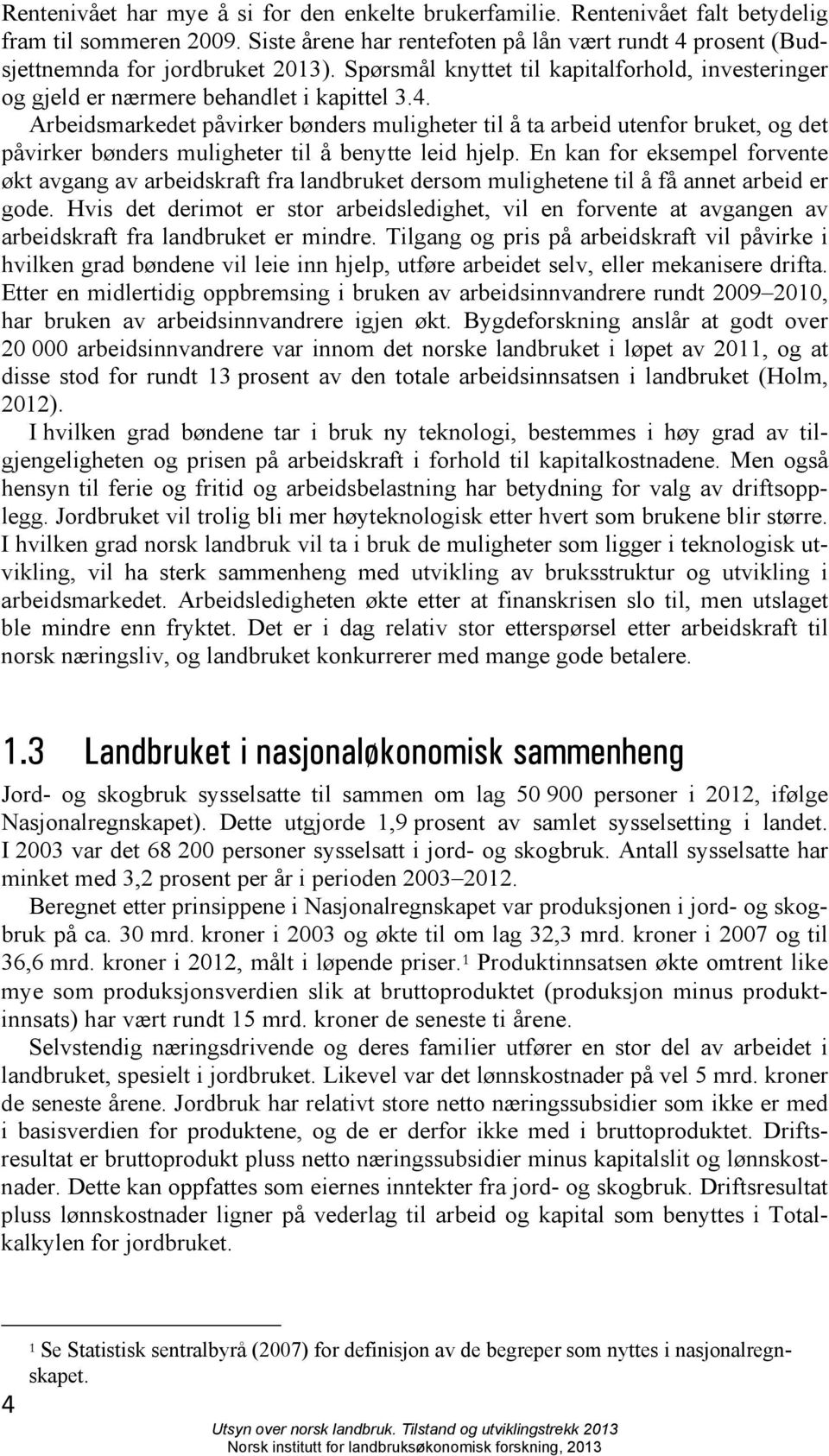 Arbeidsmarkedet påvirker bønders muligheter til å ta arbeid utenfor bruket, og det påvirker bønders muligheter til å benytte leid hjelp.