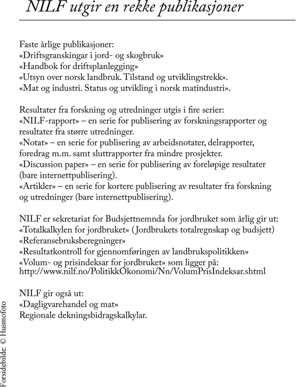 Resultater fra forskning og utredninger utgis i fire serier: «NILF-rapport» en serie for publisering av forskningsrapporter og resultater fra større utredninger.