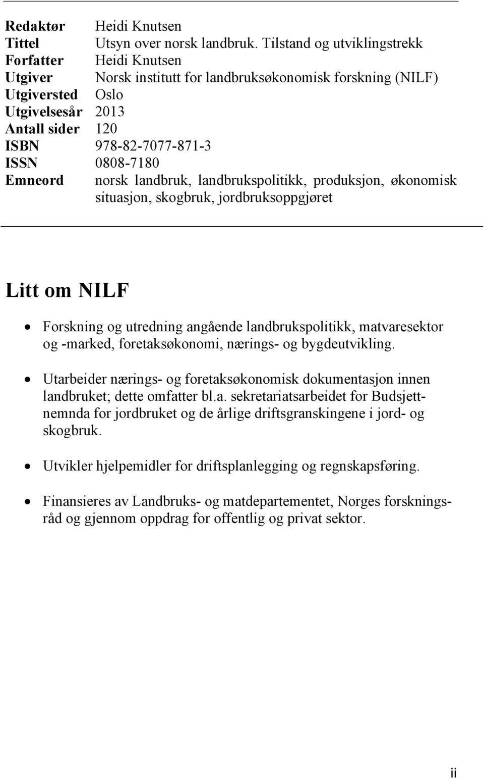 0808-7180 Emneord norsk landbruk, landbrukspolitikk, produksjon, økonomisk situasjon, skogbruk, jordbruksoppgjøret Litt om NILF Forskning og utredning angående landbrukspolitikk, matvaresektor og