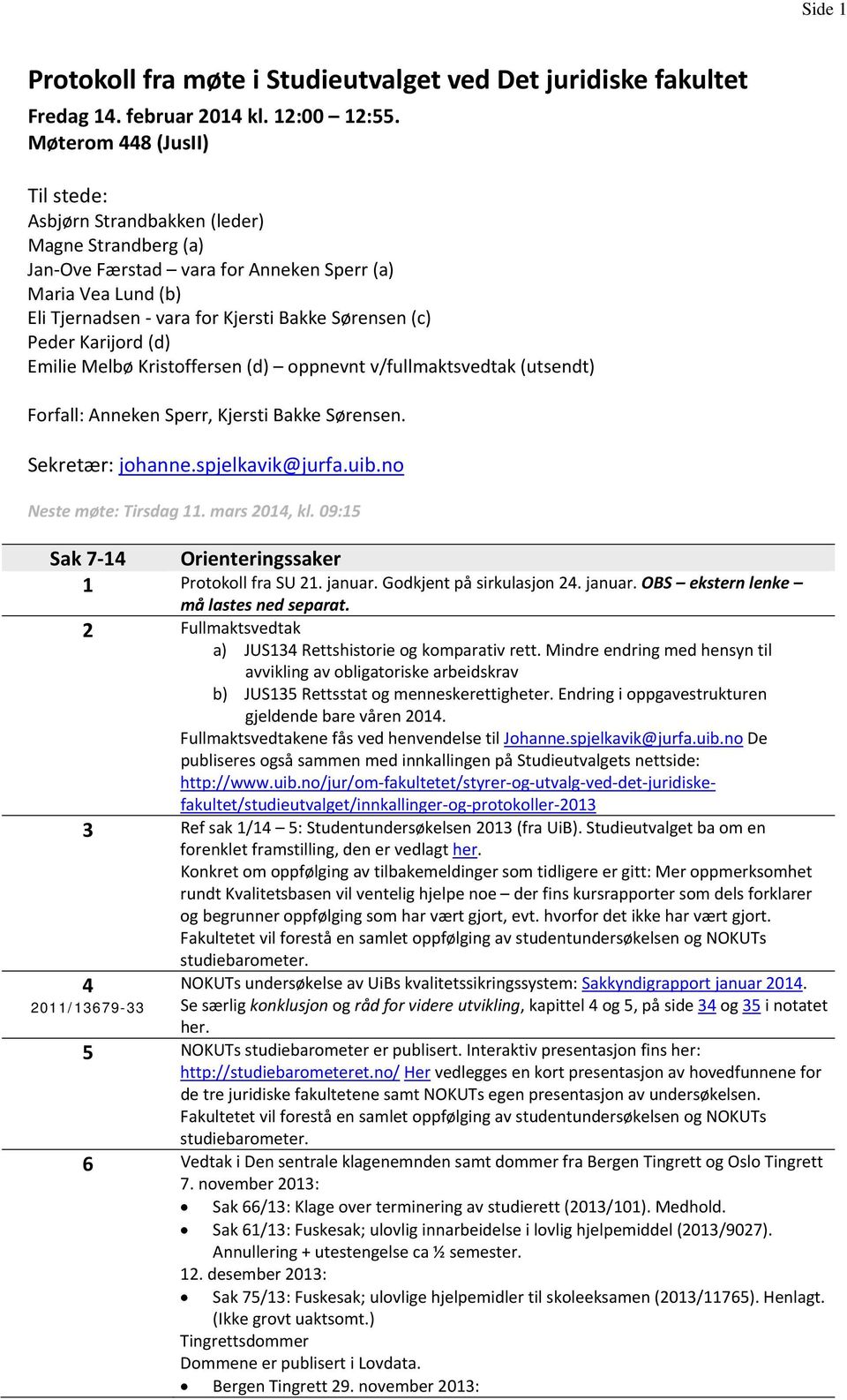 Karijord (d) Emilie Melbø Kristoffersen (d) oppnevnt v/fullmaktsvedtak (utsendt) Forfall: Anneken Sperr, Kjersti Bakke Sørensen. Sekretær: johanne.spjelkavik@jurfa.uib.no Neste møte: Tirsdag 11.