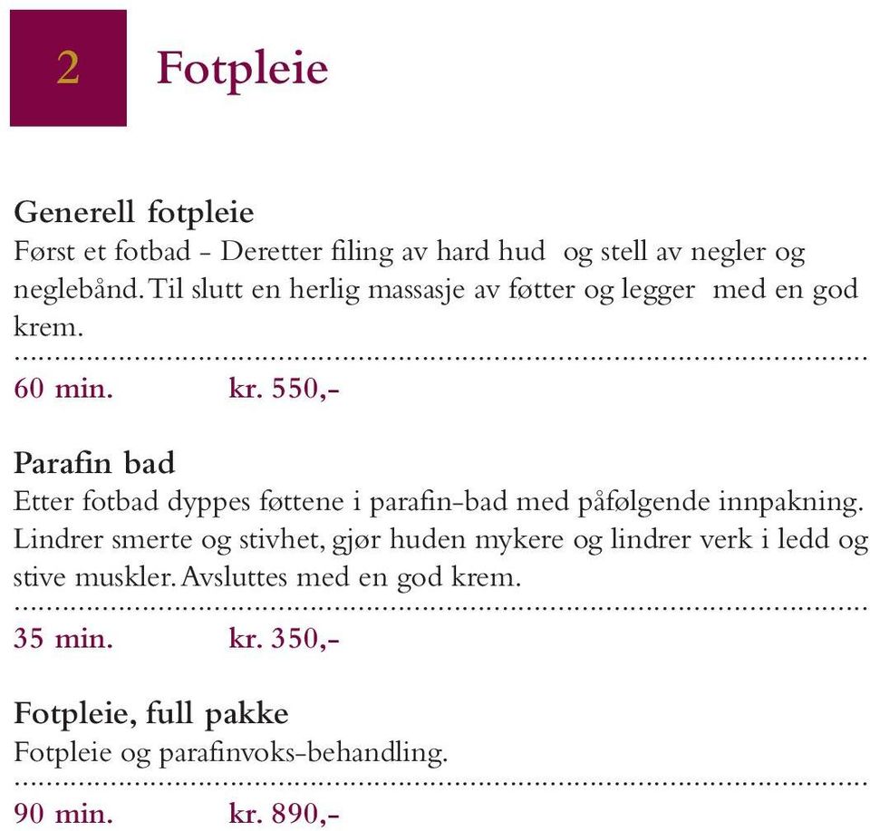 m. 60 min. kr. 550,- Parafin bad Etter fotbad dyppes føttene i parafin-bad med påfølgende innpakning.