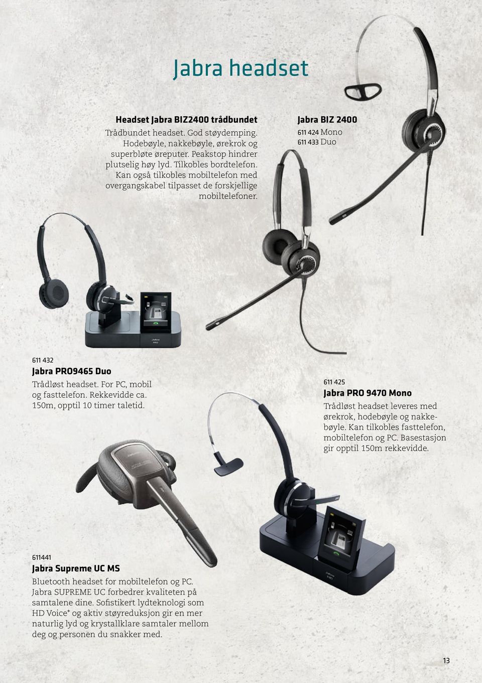 For PC, mobil og fasttelefon. Rekkevidde ca. 150m, opptil 10 timer taletid. 611 425 Jabra PRO 9470 Mono Trådløst headset leveres med ørekrok, hodebøyle og nakkebøyle.