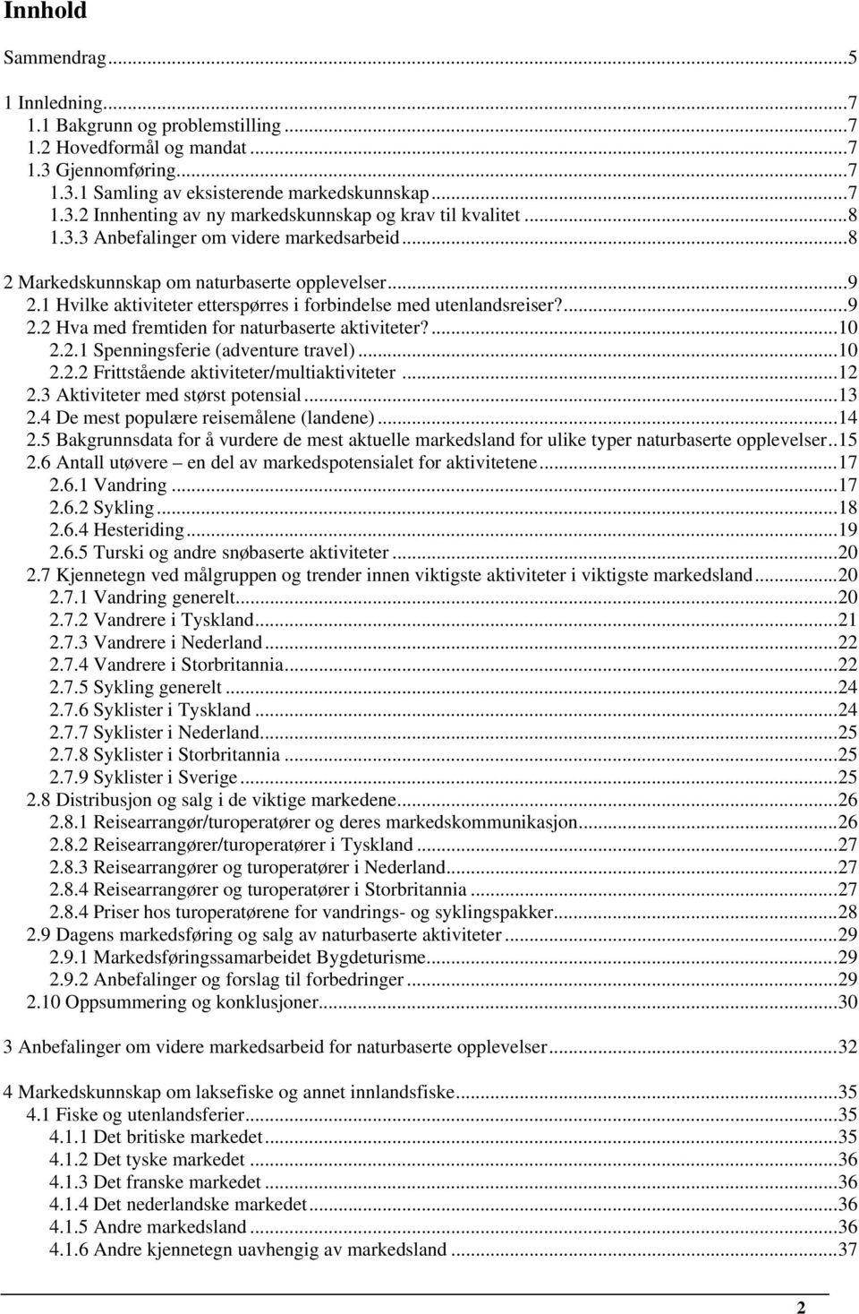 ...10 2.2.1 Spenningsferie (adventure travel)...10 2.2.2 Frittstående aktiviteter/multiaktiviteter...12 2.3 Aktiviteter med størst potensial...13 2.4 De mest populære reisemålene (landene)...14 2.