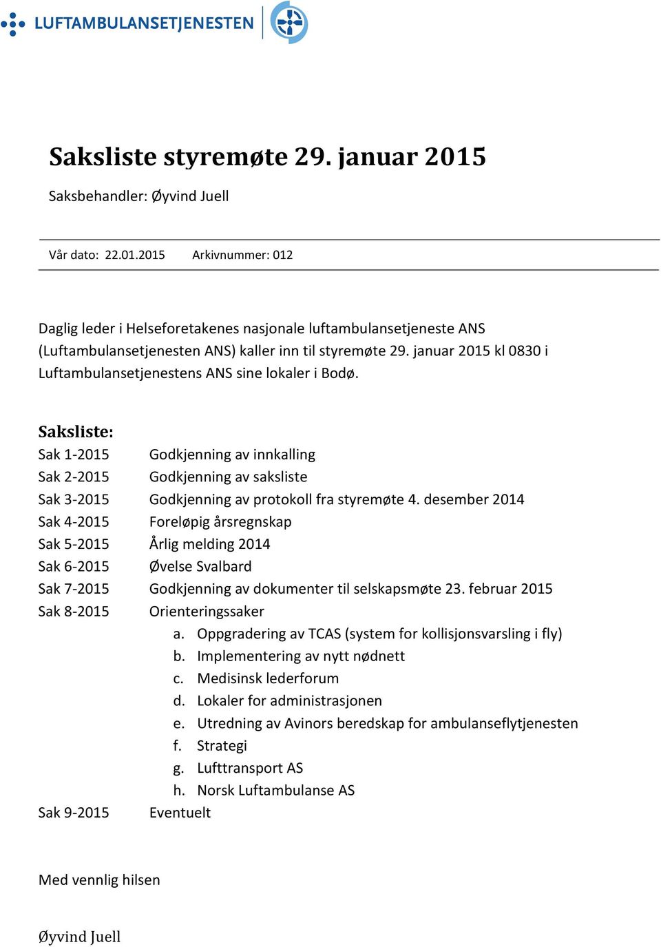 Saksliste: Sak 1 2015 Godkjenning av innkalling Sak 2 2015 Godkjenning av saksliste Sak 3 2015 Godkjenning av protokoll fra styremøte 4.